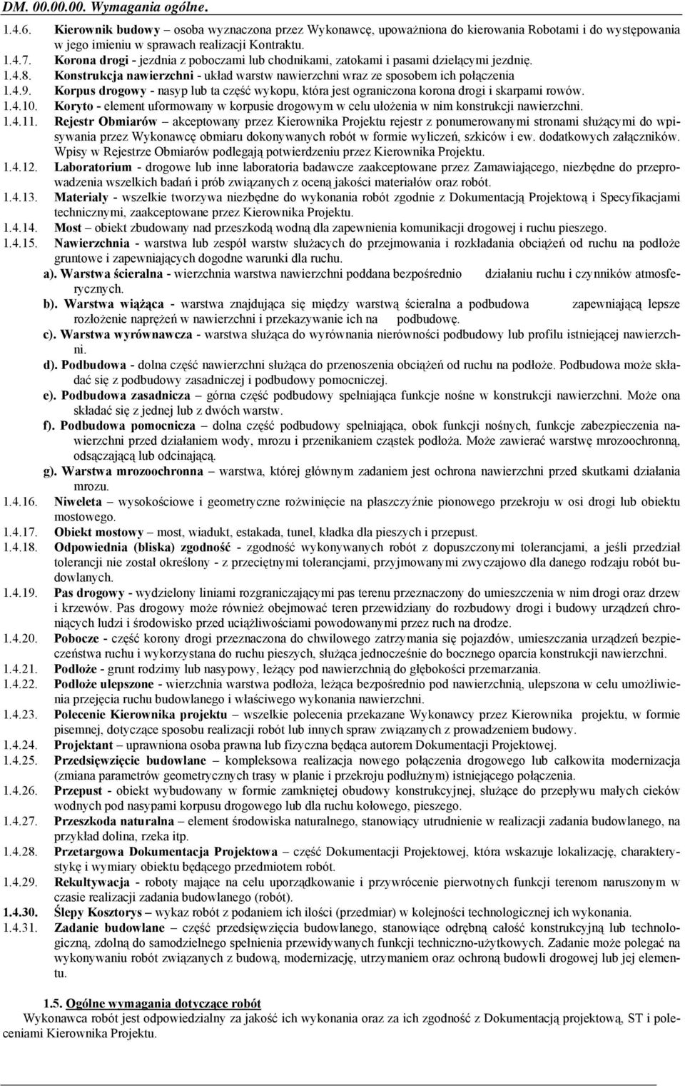 Korpus drogowy - nasyp lub ta część wykopu, która jest ograniczona korona drogi i skarpami rowów. 1.4.10. Koryto - element uformowany w korpusie drogowym w celu ułożenia w nim konstrukcji nawierzchni.