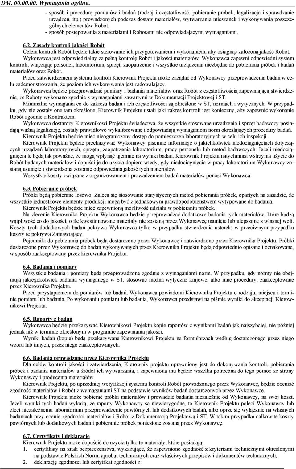 Zasady kontroli jakości Robót Celem kontroli Robót będzie takie sterowanie ich przygotowaniem i wykonaniem, aby osiągnąć założoną jakość Robót.