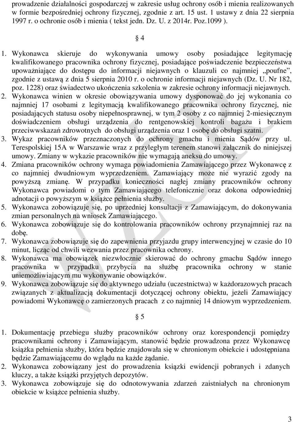 Wykonawca skieruje do wykonywania umowy osoby posiadające legitymację kwalifikowanego pracownika ochrony fizycznej, posiadające poświadczenie bezpieczeństwa upoważniające do dostępu do informacji