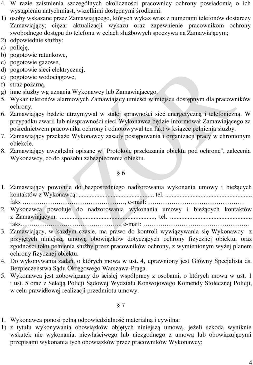 służby: a) policję, b) pogotowie ratunkowe, c) pogotowie gazowe, d) pogotowie sieci elektrycznej, e) pogotowie wodociągowe, f) straż pożarną, g) inne służby wg uznania Wykonawcy lub Zamawiającego. 5.