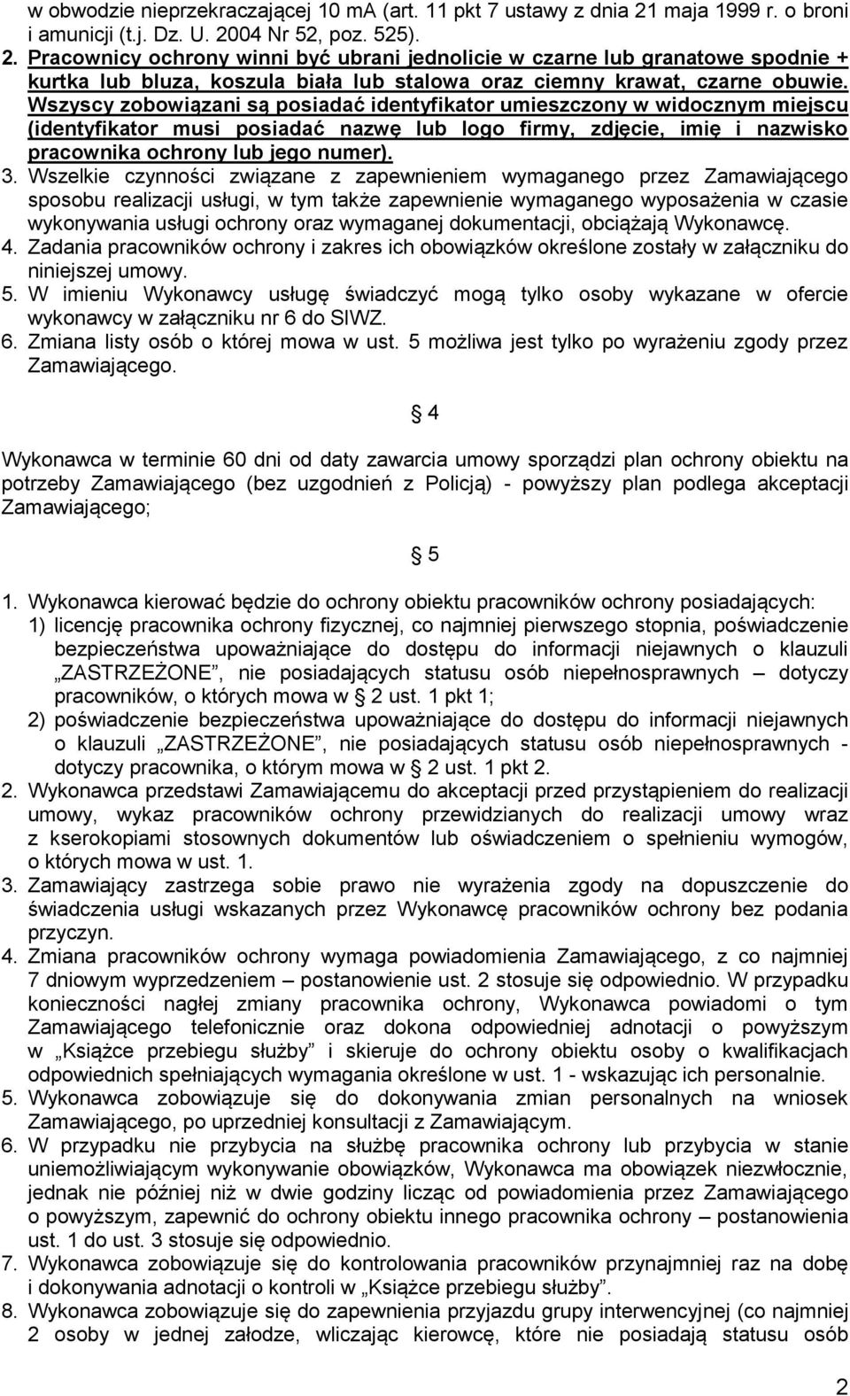 04 Nr 52, poz. 525). 2. Pracownicy ochrony winni być ubrani jednolicie w czarne lub granatowe spodnie + kurtka lub bluza, koszula biała lub stalowa oraz ciemny krawat, czarne obuwie.