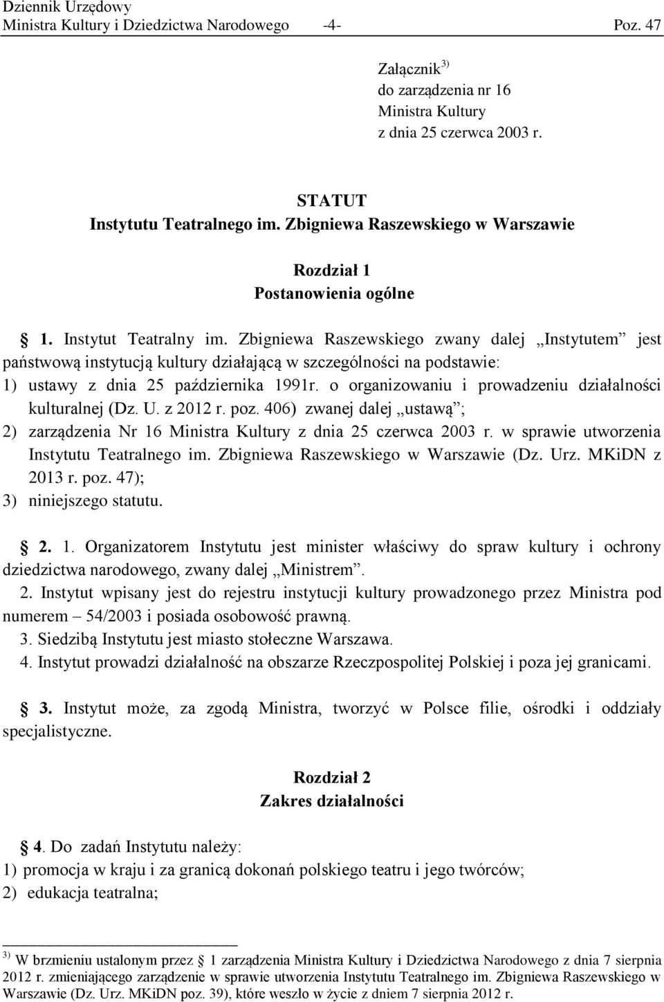 Zbigniewa Raszewskiego zwany dalej Instytutem jest państwową instytucją kultury działającą w szczególności na podstawie: 1) ustawy z dnia 25 października 1991r.