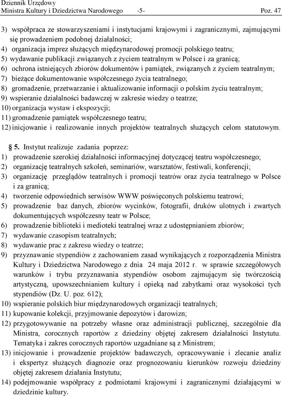 teatru; 5) wydawanie publikacji związanych z życiem teatralnym w Polsce i za granicą; 6) ochrona istniejących zbiorów dokumentów i pamiątek, związanych z życiem teatralnym; 7) bieżące dokumentowanie