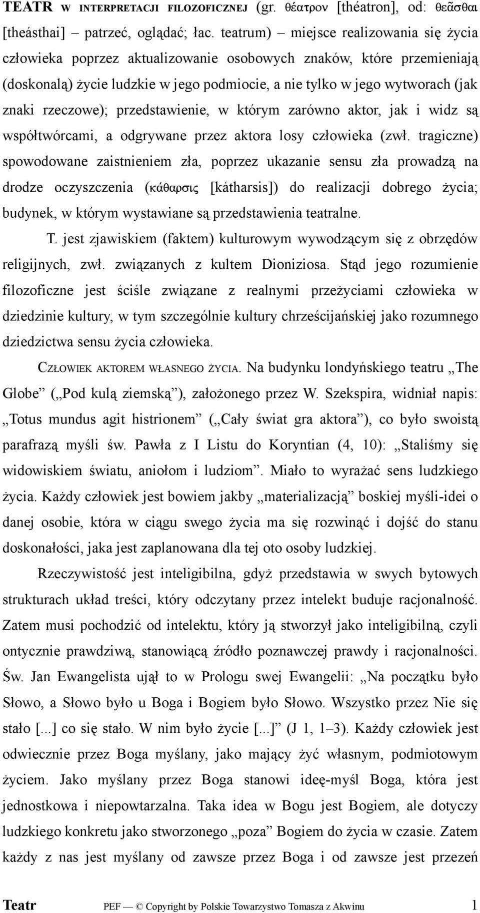 rzeczowe); przedstawienie, w którym zarówno aktor, jak i widz są współtwórcami, a odgrywane przez aktora losy człowieka (zwł.