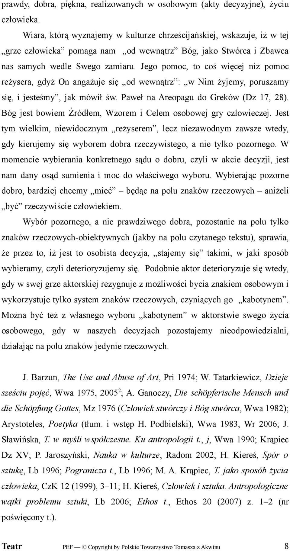 Jego pomoc, to coś więcej niż pomoc reżysera, gdyż On angażuje się od wewnątrz : w Nim żyjemy, poruszamy się, i jesteśmy, jak mówił św. Paweł na Areopagu do Greków (Dz 17, 28).