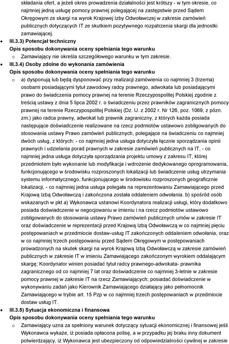 3) Potencjał techniczny o Zamawiający nie określa szczegółowego warunku w tym zakresie. III.3.4) Osoby zdolne do wykonania zamówienia o a) dysponują lub będą dysponować przy realizacji zamówienia co