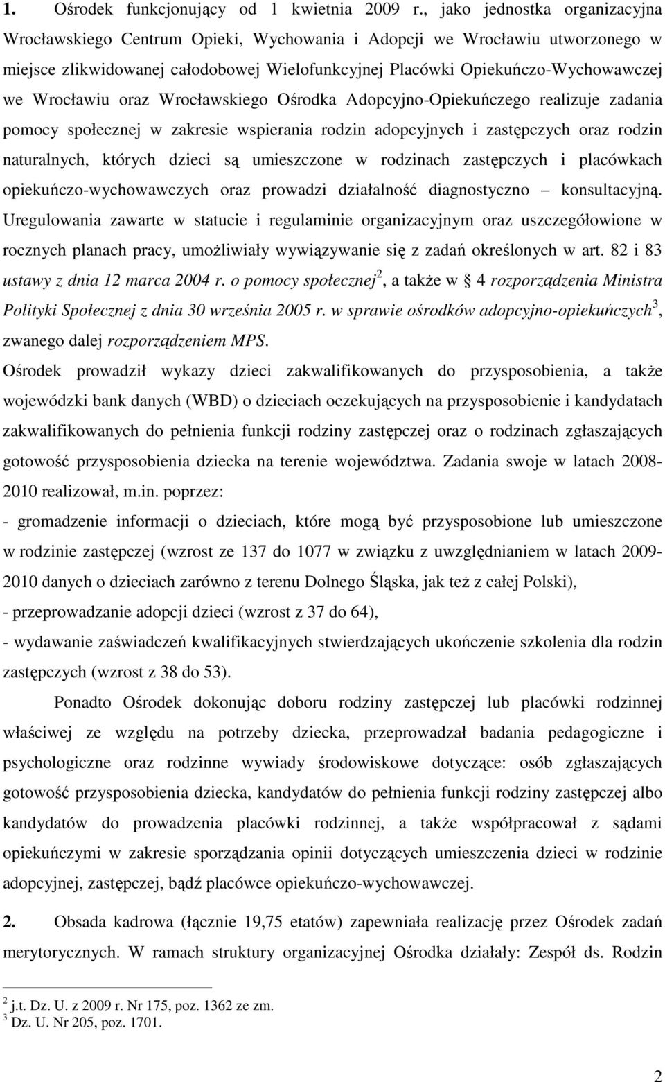 Wrocławiu oraz Wrocławskiego Ośrodka Adopcyjno-Opiekuńczego realizuje zadania pomocy społecznej w zakresie wspierania rodzin adopcyjnych i zastępczych oraz rodzin naturalnych, których dzieci są