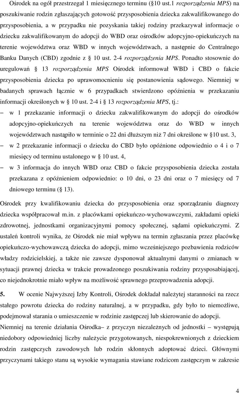 dziecku zakwalifikowanym do adopcji do WBD oraz ośrodków adopcyjno-opiekuńczych na terenie województwa oraz WBD w innych województwach, a następnie do Centralnego Banku Danych (CBD) zgodnie z 10 ust.