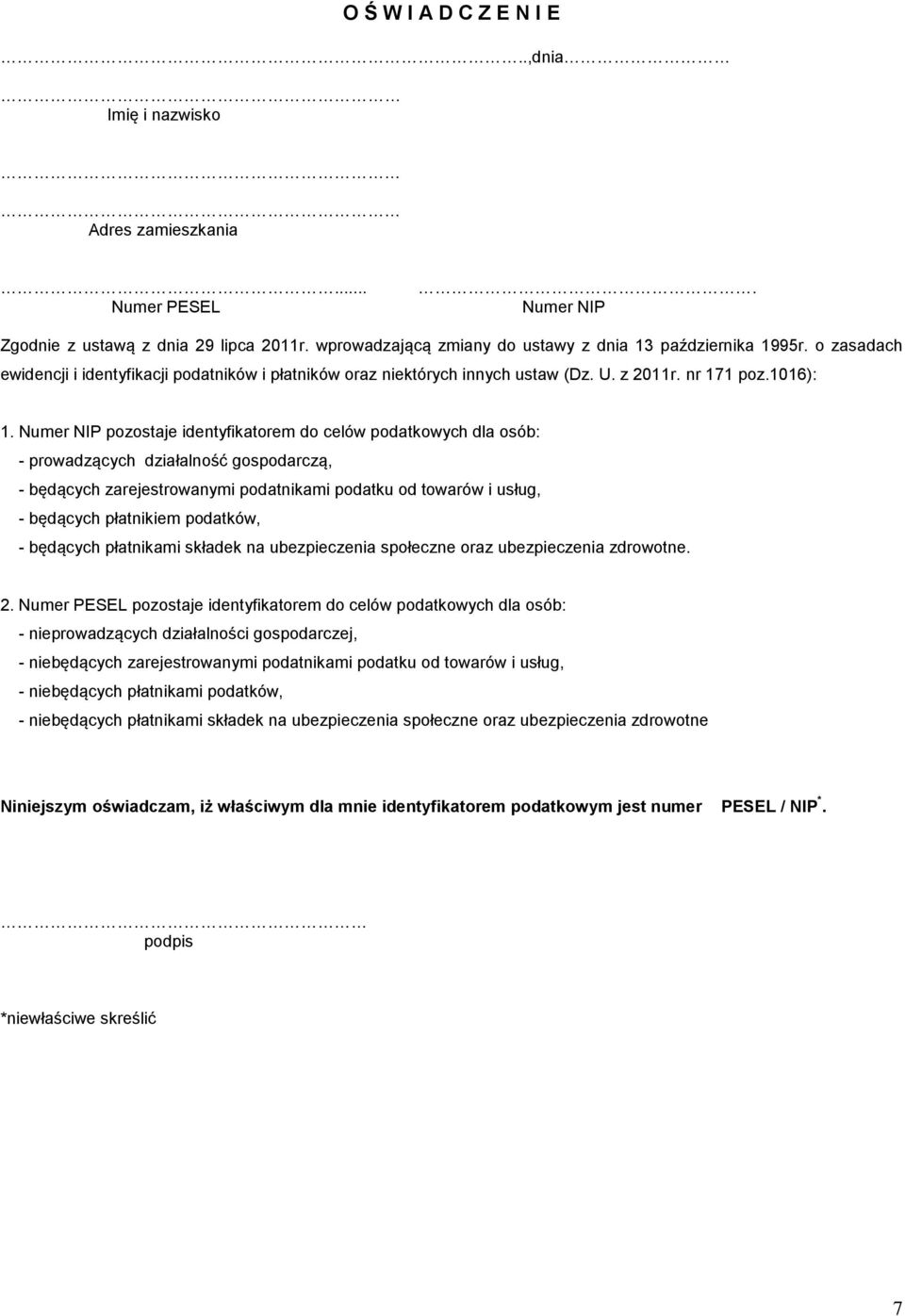 Numer NIP pozostaje identyfikatorem do celów podatkowych dla osób: - prowadzących działalność gospodarczą, - będących zarejestrowanymi podatnikami podatku od towarów i usług, - będących płatnikiem