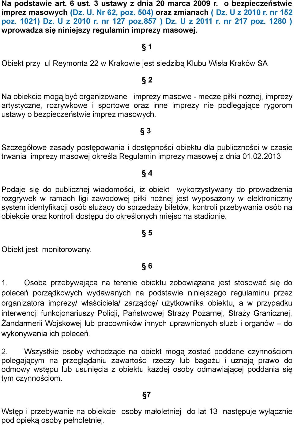 Obiekt przy ul Reymonta 22 w Krakowie jest siedzibą Klubu Wisła Kraków SA 1 2 Na obiekcie mogą być organizowane imprezy masowe - mecze piłki nożnej, imprezy artystyczne, rozrywkowe i sportowe oraz