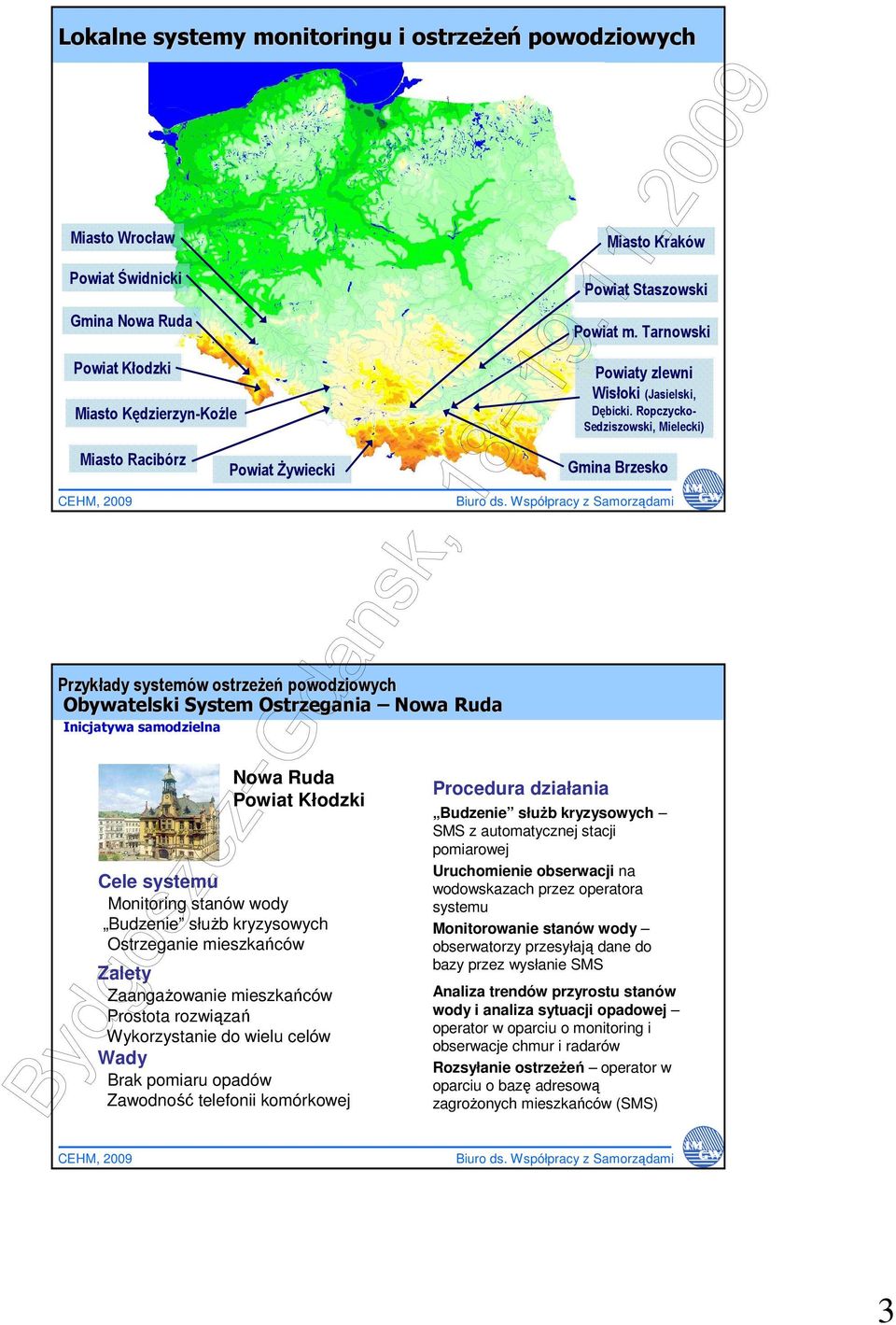 Ropczycko- Sedziszowski, Mielecki) Miasto Racibórz Powiat śywiecki Gmina Brzesko Przykłady systemów w ostrzeŝeń powodziowych Obywatelski System Ostrzegania Nowa Ruda Inicjatywa samodzielna Nowa Ruda