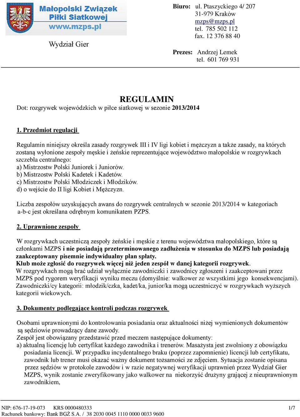 małopolskie w rozgrywkach szczebla centralnego: a) Mistrzostw Polski Juniorek i Juniorów. b) Mistrzostw Polski Kadetek i Kadetów. c) Mistrzostw Polski Młodziczek i Młodzików.