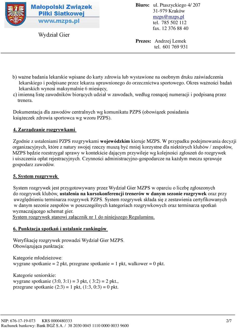 Dokumentacja dla zawodów centralnych wg komunikatu PZPS (obowiązek posiadania książeczek zdrowia sportowca wg wzoru PZPS). 4.