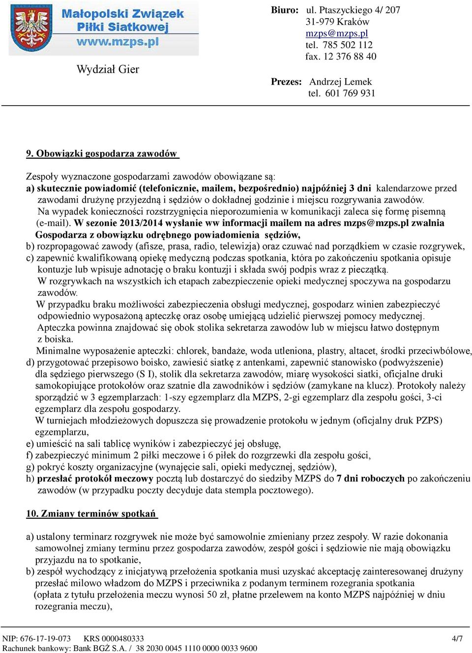 W sezonie 2013/2014 wysłanie ww informacji mailem na adres zwalnia Gospodarza z obowiązku odrębnego powiadomienia sędziów, b) rozpropagować zawody (afisze, prasa, radio, telewizja) oraz czuwać nad