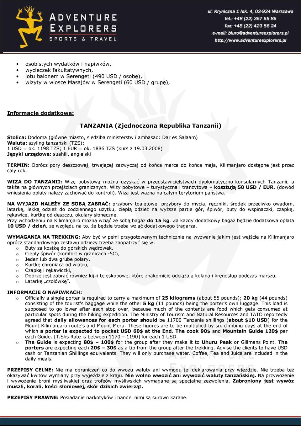 03.2008) Języki urzędowe: suahili, angielski TERMIN: Oprócz pory deszczowej, trwającej zazwyczaj od końca marca do końca maja, Kilimanjaro dostępne jest przez cały rok.