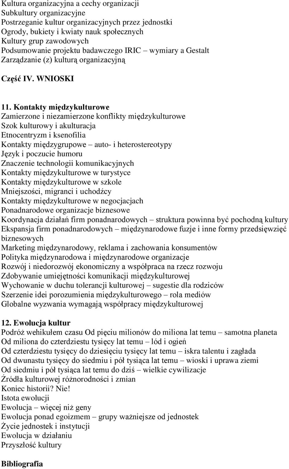 Kontakty międzykulturowe Zamierzone i niezamierzone konflikty międzykulturowe Szok kulturowy i akulturacja Etnocentryzm i ksenofilia Kontakty międzygrupowe auto- i heterostereotypy Język i poczucie