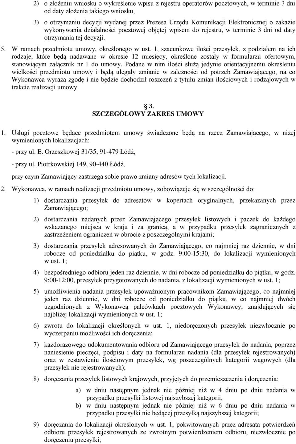 1, szacunkowe ilości przesyłek, z podziałem na ich rodzaje, które będą nadawane w okresie 12 miesięcy, określone zostały w formularzu ofertowym, stanowiącym załącznik nr 1 do umowy.