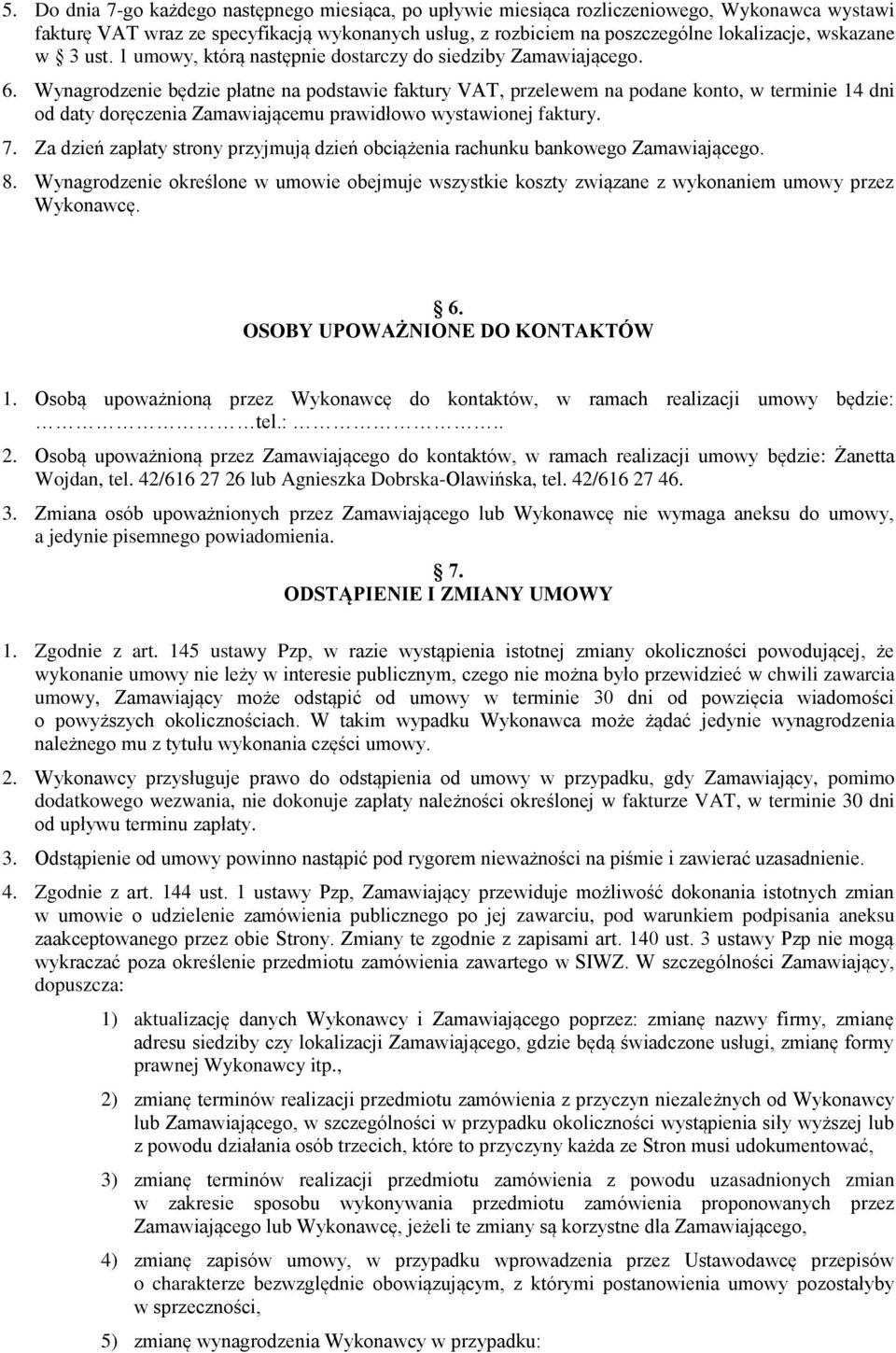 Wynagrodzenie będzie płatne na podstawie faktury VAT, przelewem na podane konto, w terminie 14 dni od daty doręczenia Zamawiającemu prawidłowo wystawionej faktury. 7.