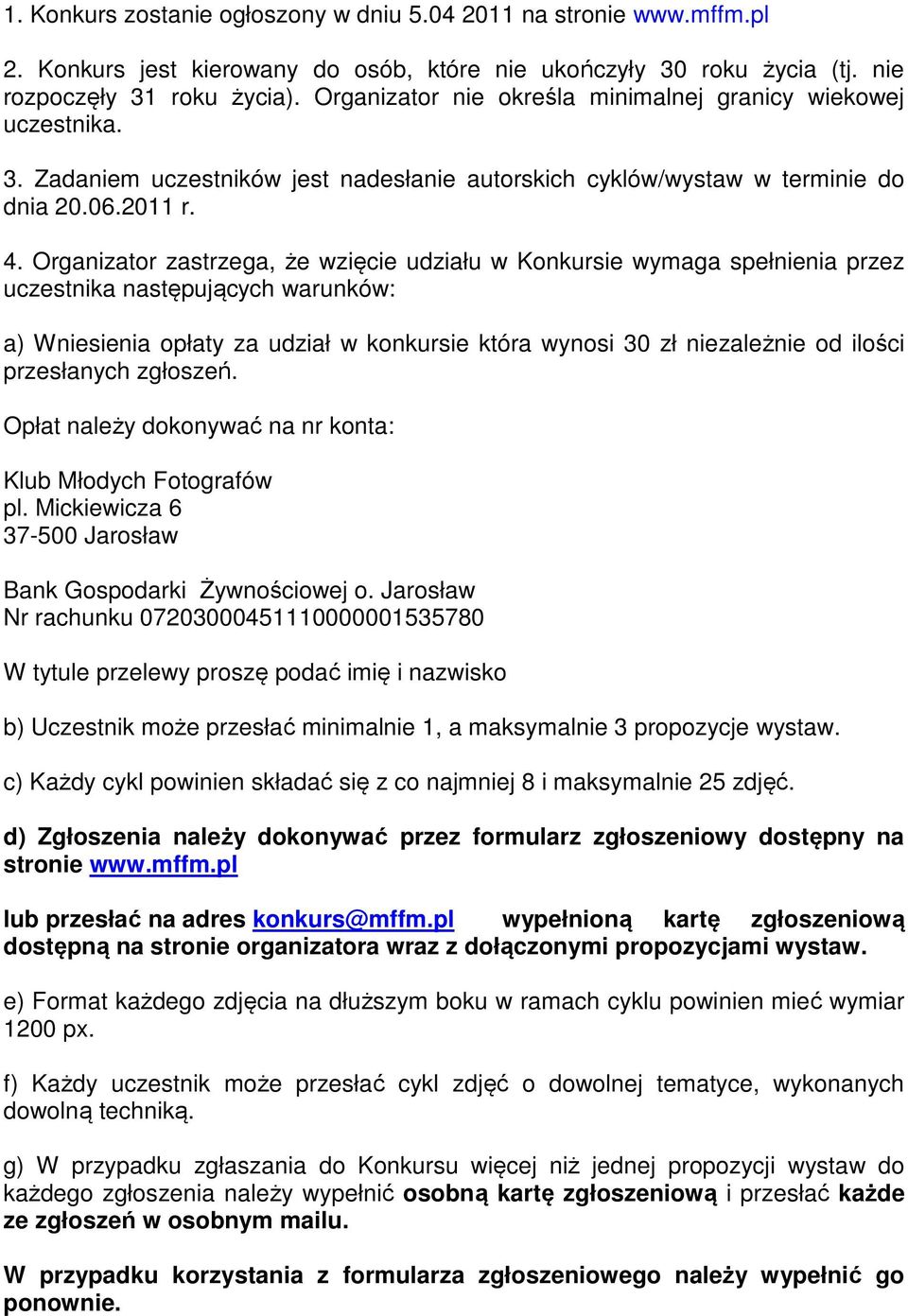 Organizator zastrzega, że wzięcie udziału w Konkursie wymaga spełnienia przez uczestnika następujących warunków: a) Wniesienia opłaty za udział w konkursie która wynosi 30 zł niezależnie od ilości