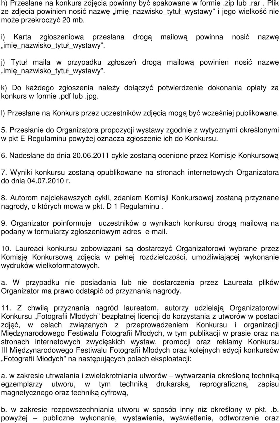 k) Do każdego zgłoszenia należy dołączyć potwierdzenie dokonania opłaty za konkurs w formie.pdf lub.jpg. l) Przesłane na Konkurs przez uczestników zdjęcia mogą być wcześniej publikowane. 5.