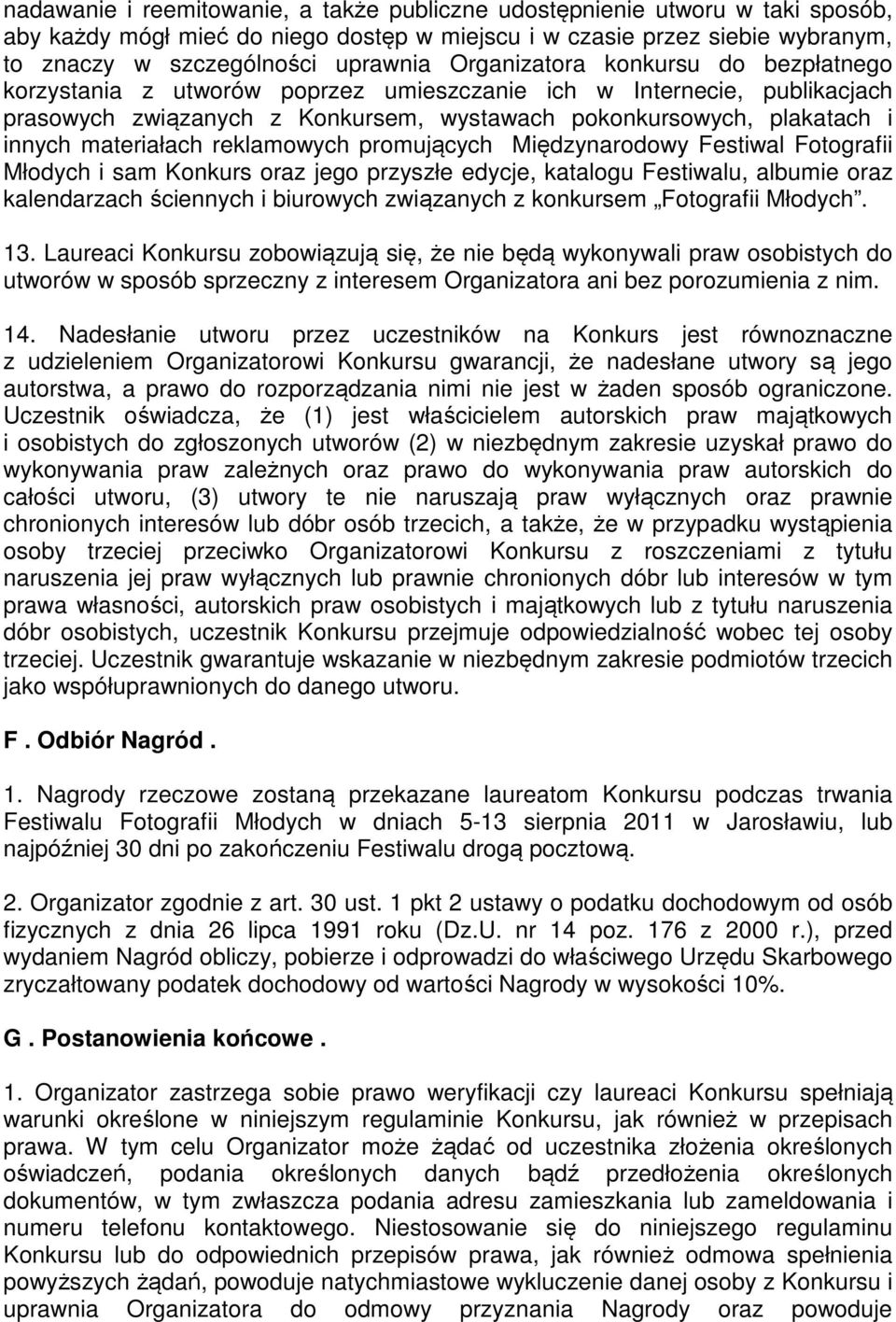 materiałach reklamowych promujących Międzynarodowy Festiwal Fotografii Młodych i sam Konkurs oraz jego przyszłe edycje, katalogu Festiwalu, albumie oraz kalendarzach ściennych i biurowych związanych