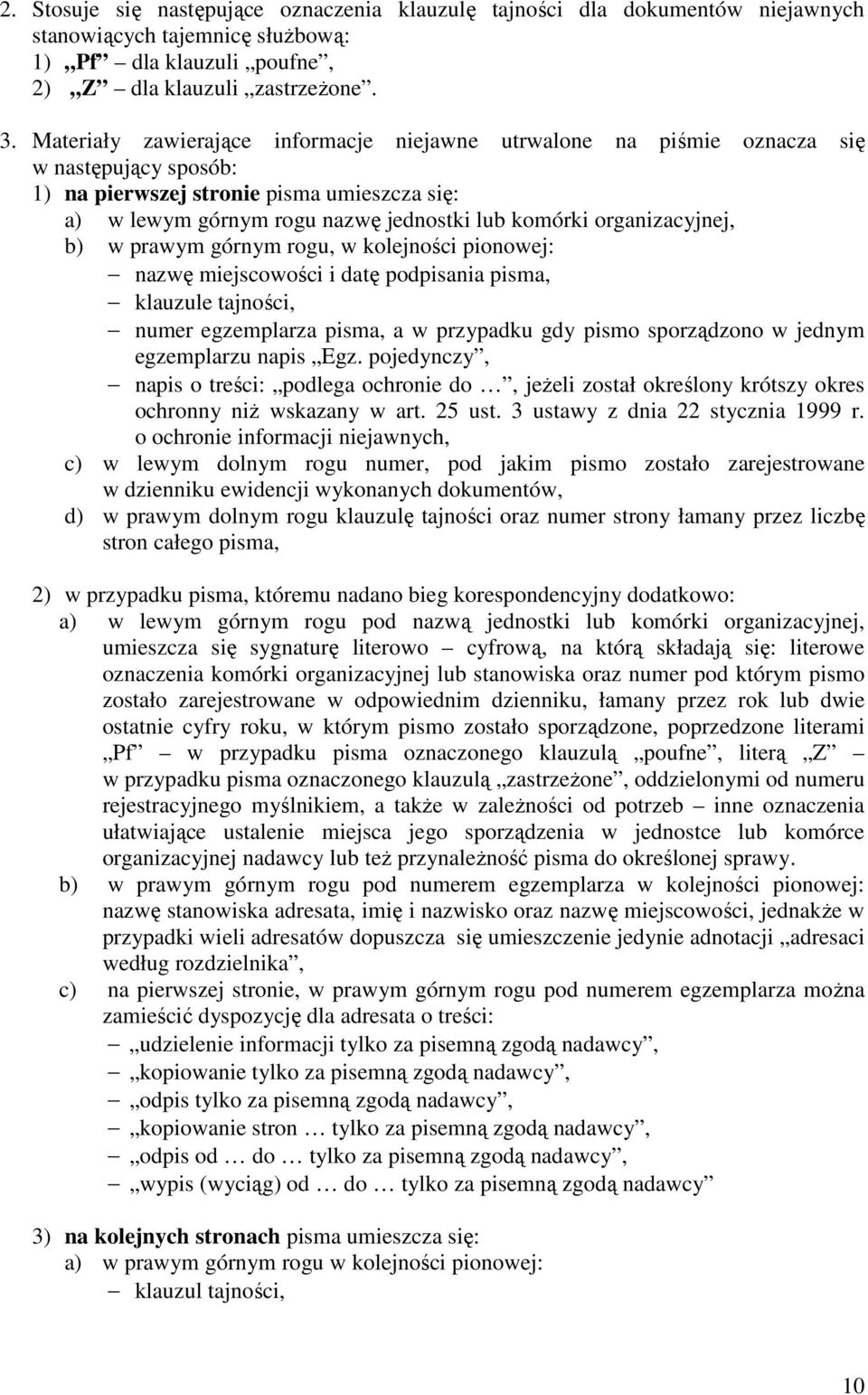 organizacyjnej, b) w prawym górnym rogu, w kolejności pionowej: nazwę miejscowości i datę podpisania pisma, klauzule tajności, numer egzemplarza pisma, a w przypadku gdy pismo sporządzono w jednym