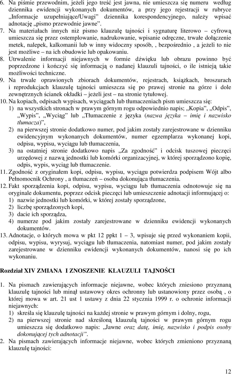 Na materiałach innych niŝ pismo klauzulę tajności i sygnaturę literowo cyfrową umieszcza się przez ostemplowanie, nadrukowanie, wpisanie odręczne, trwałe dołączenie metek, nalepek, kalkomanii lub w