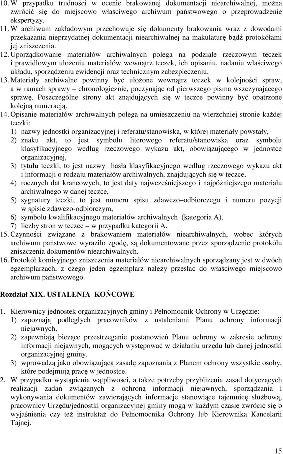 Uporządkowanie materiałów archiwalnych polega na podziale rzeczowym teczek i prawidłowym ułoŝeniu materiałów wewnątrz teczek, ich opisaniu, nadaniu właściwego układu, sporządzeniu ewidencji oraz