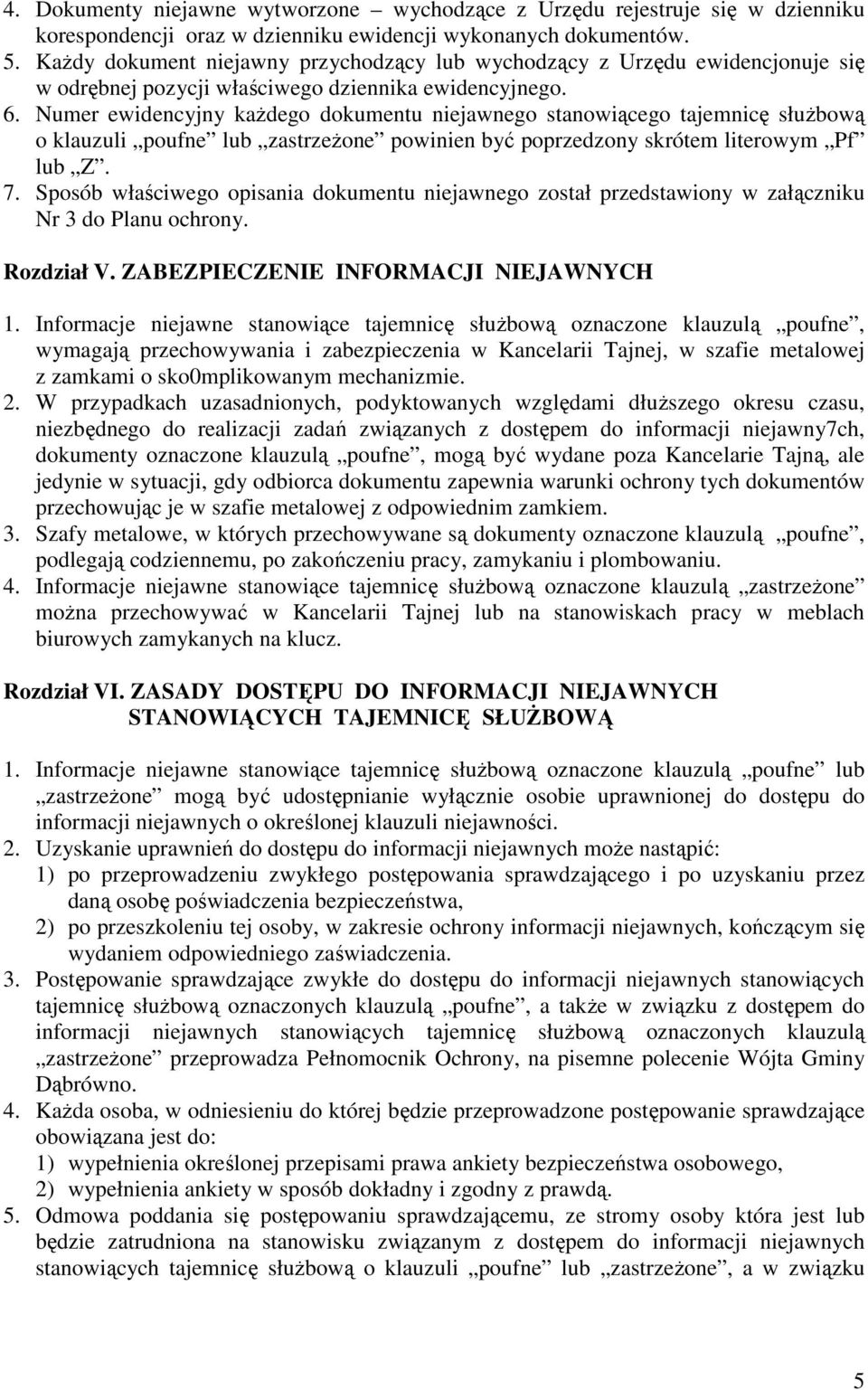 Numer ewidencyjny kaŝdego dokumentu niejawnego stanowiącego tajemnicę słuŝbową o klauzuli poufne lub zastrzeŝone powinien być poprzedzony skrótem literowym Pf lub Z. 7.