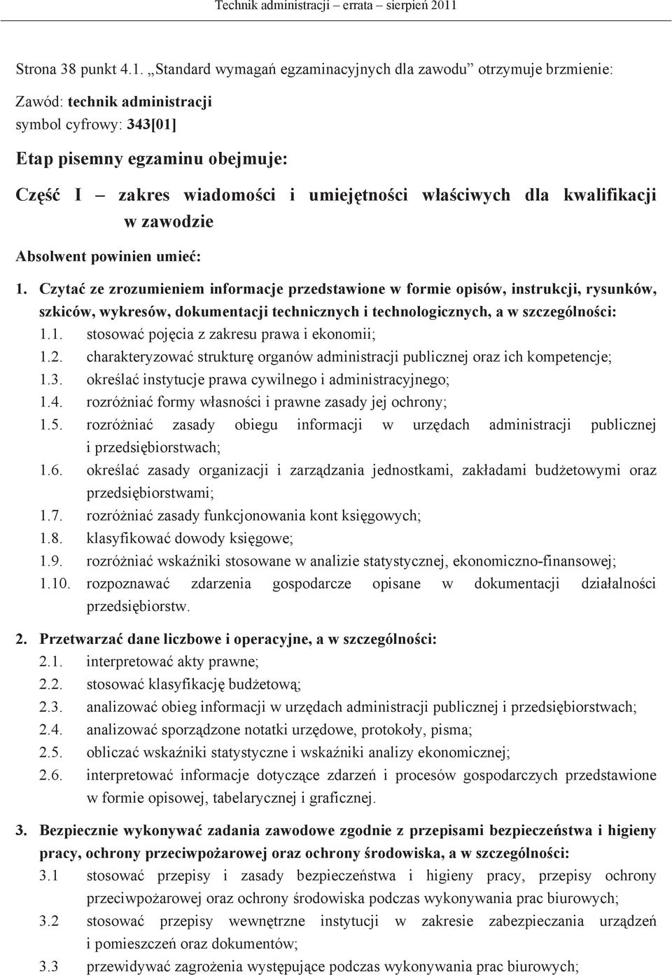 Standard wymaga egzaminacyjnych dla zawodu otrzymuje brzmienie: Zawód: technik administracji symbol cyfrowy: 343[01] Etap pisemny egzaminu obejmuje: Cz I zakres wiadomoci i umiejtnoci waciwych dla