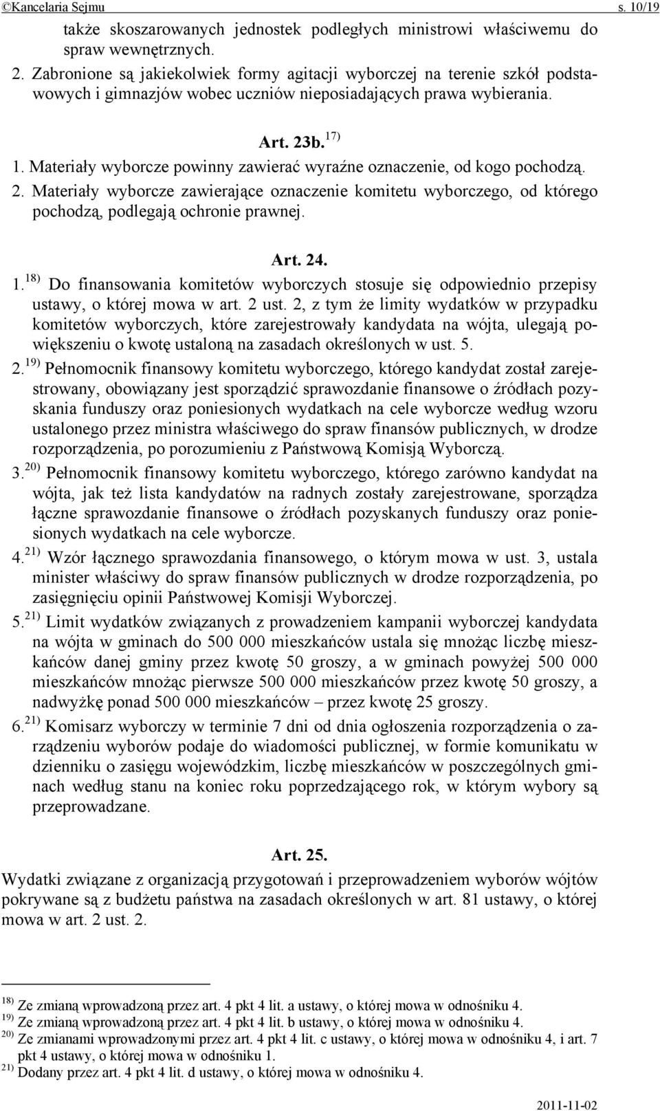 Materiały wyborcze powinny zawierać wyraźne oznaczenie, od kogo pochodzą. 2. Materiały wyborcze zawierające oznaczenie komitetu wyborczego, od którego pochodzą, podlegają ochronie prawnej. Art. 24. 1.