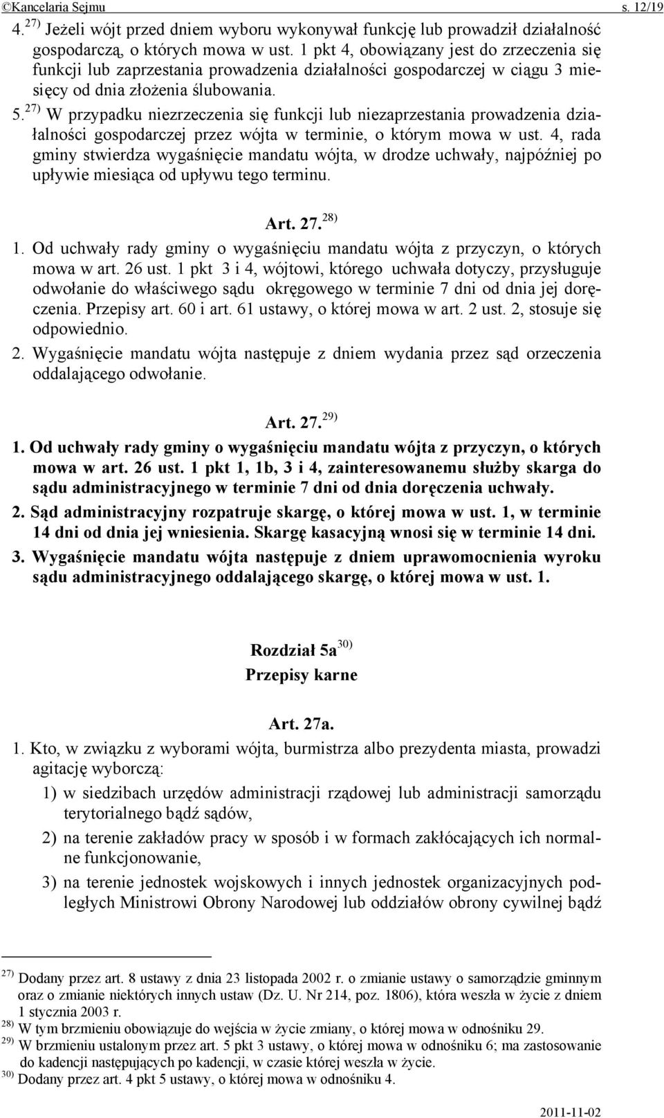 27) W przypadku niezrzeczenia się funkcji lub niezaprzestania prowadzenia działalności gospodarczej przez wójta w terminie, o którym mowa w ust.