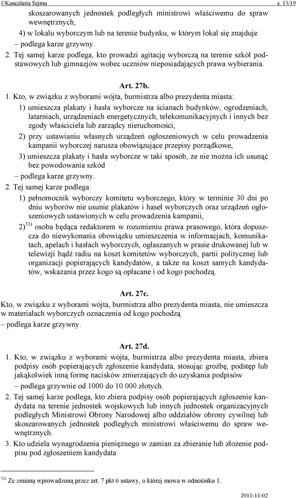 Tej samej karze podlega, kto prowadzi agitację wyborczą na terenie szkół podstawowych lub gimnazjów wobec uczniów nieposiadających prawa wybierania. Art. 27b. 1.