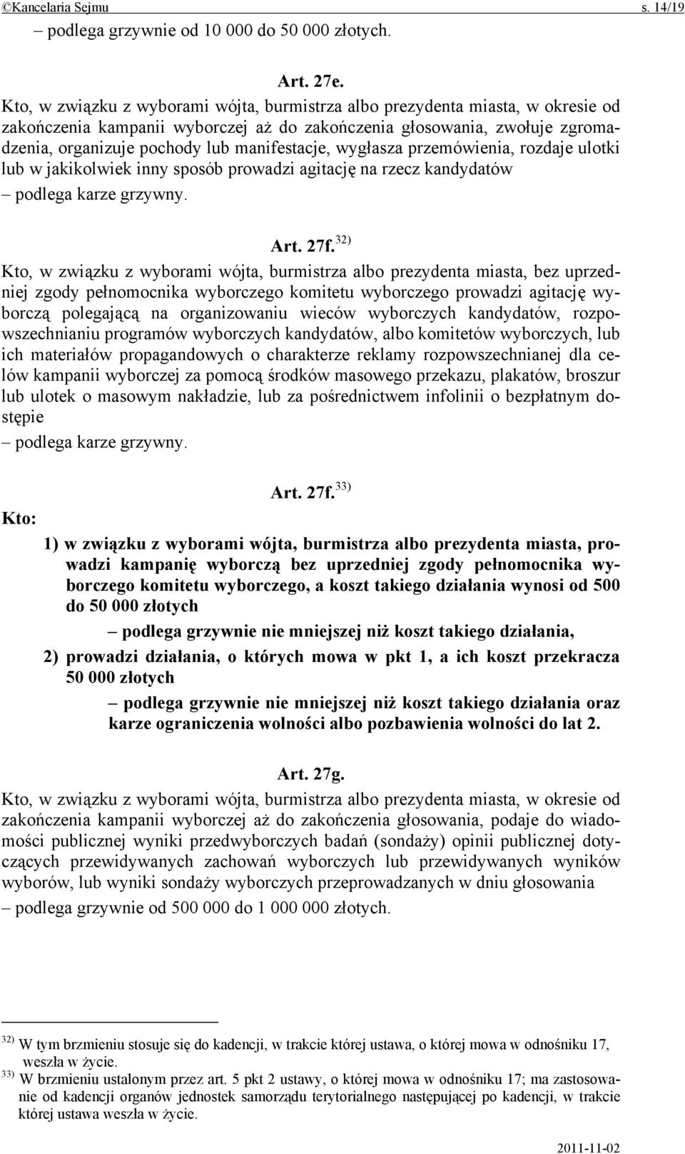 manifestacje, wygłasza przemówienia, rozdaje ulotki lub w jakikolwiek inny sposób prowadzi agitację na rzecz kandydatów podlega karze grzywny. Art. 27f.