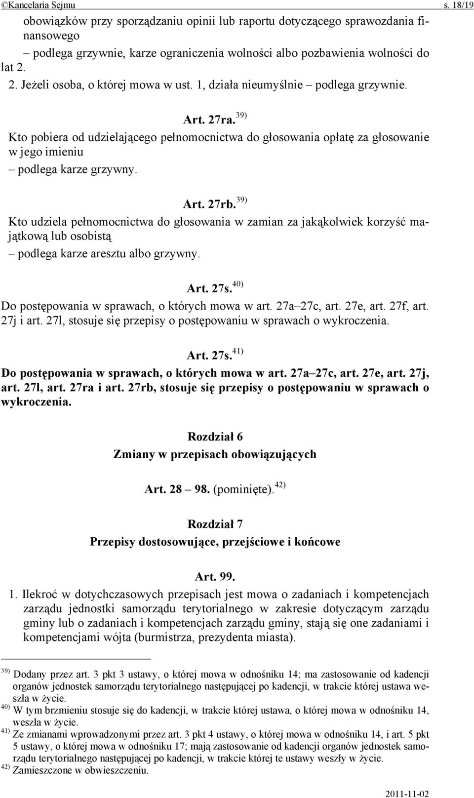 39) Kto pobiera od udzielającego pełnomocnictwa do głosowania opłatę za głosowanie w jego imieniu podlega karze grzywny. Art. 27rb.