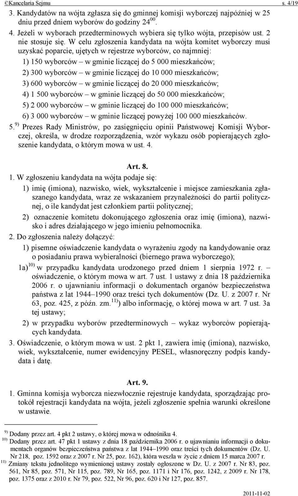 W celu zgłoszenia kandydata na wójta komitet wyborczy musi uzyskać poparcie, ujętych w rejestrze wyborców, co najmniej: 1) 150 wyborców w gminie liczącej do 5 000 mieszkańców; 2) 300 wyborców w