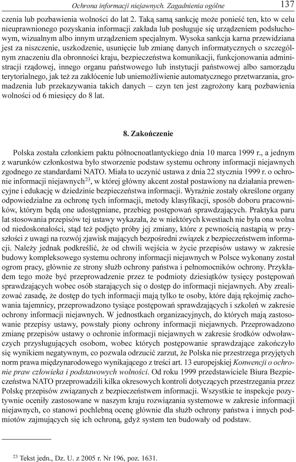 Wysoka sankcja karna przewidziana jest za niszczenie, uszkodzenie, usuniêcie lub zmianê danych informatycznych o szczególnym znaczeniu dla obronnoœci kraju, bezpieczeñstwa komunikacji, funkcjonowania