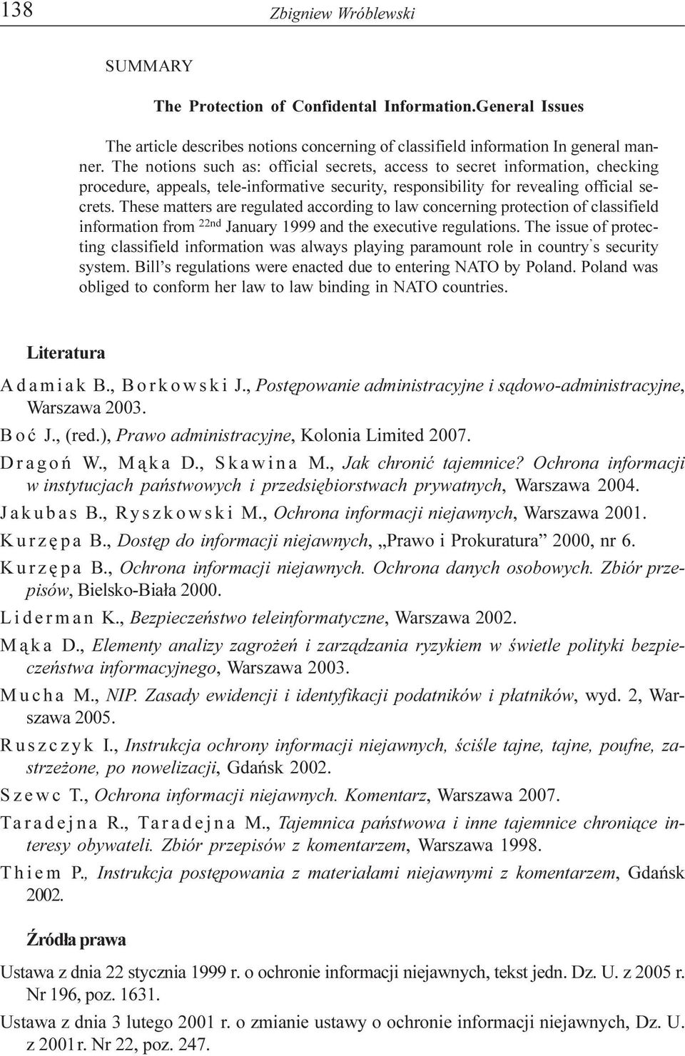 These matters are regulated according to law concerning protection of classifield information from 22nd January 1999 and the executive regulations.