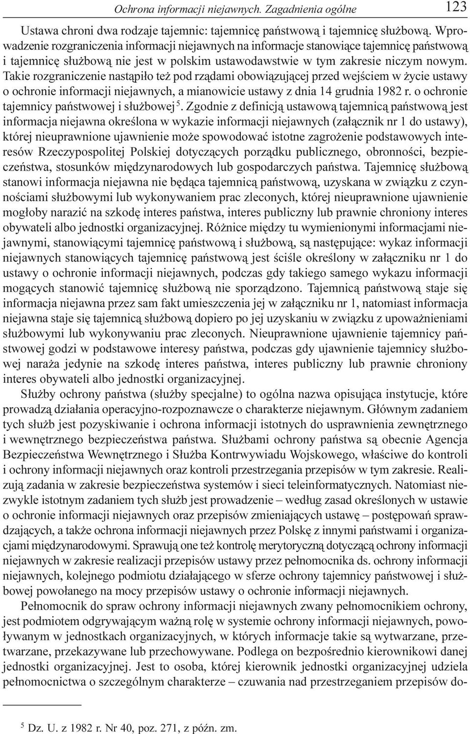 Takie rozgraniczenie nast¹pi³o te pod rz¹dami obowi¹zuj¹cej przed wejœciem w ycie ustawy o ochronie informacji niejawnych, a mianowicie ustawy z dnia 14 grudnia 1982 r.