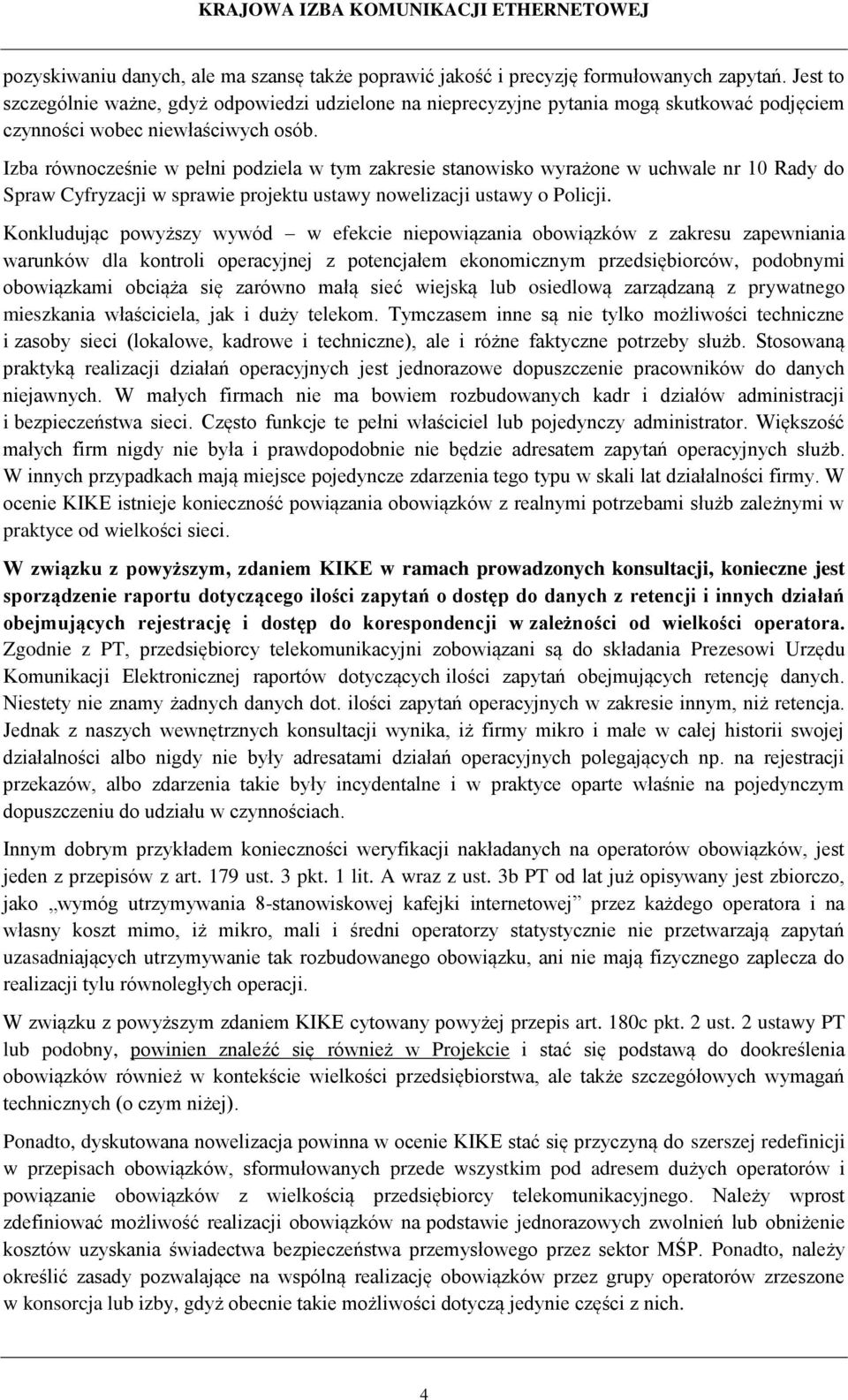 Izba równocześnie w pełni podziela w tym zakresie stanowisko wyrażone w uchwale nr 10 Rady do Spraw Cyfryzacji w sprawie projektu ustawy nowelizacji ustawy o Policji.