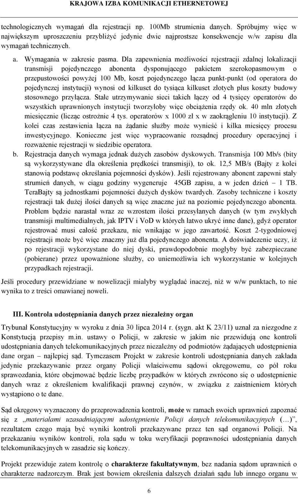 Dla zapewnienia możliwości rejestracji zdalnej lokalizacji transmisji pojedynczego abonenta dysponującego pakietem szerokopasmowym o przepustowości powyżej 100 Mb, koszt pojedynczego łącza