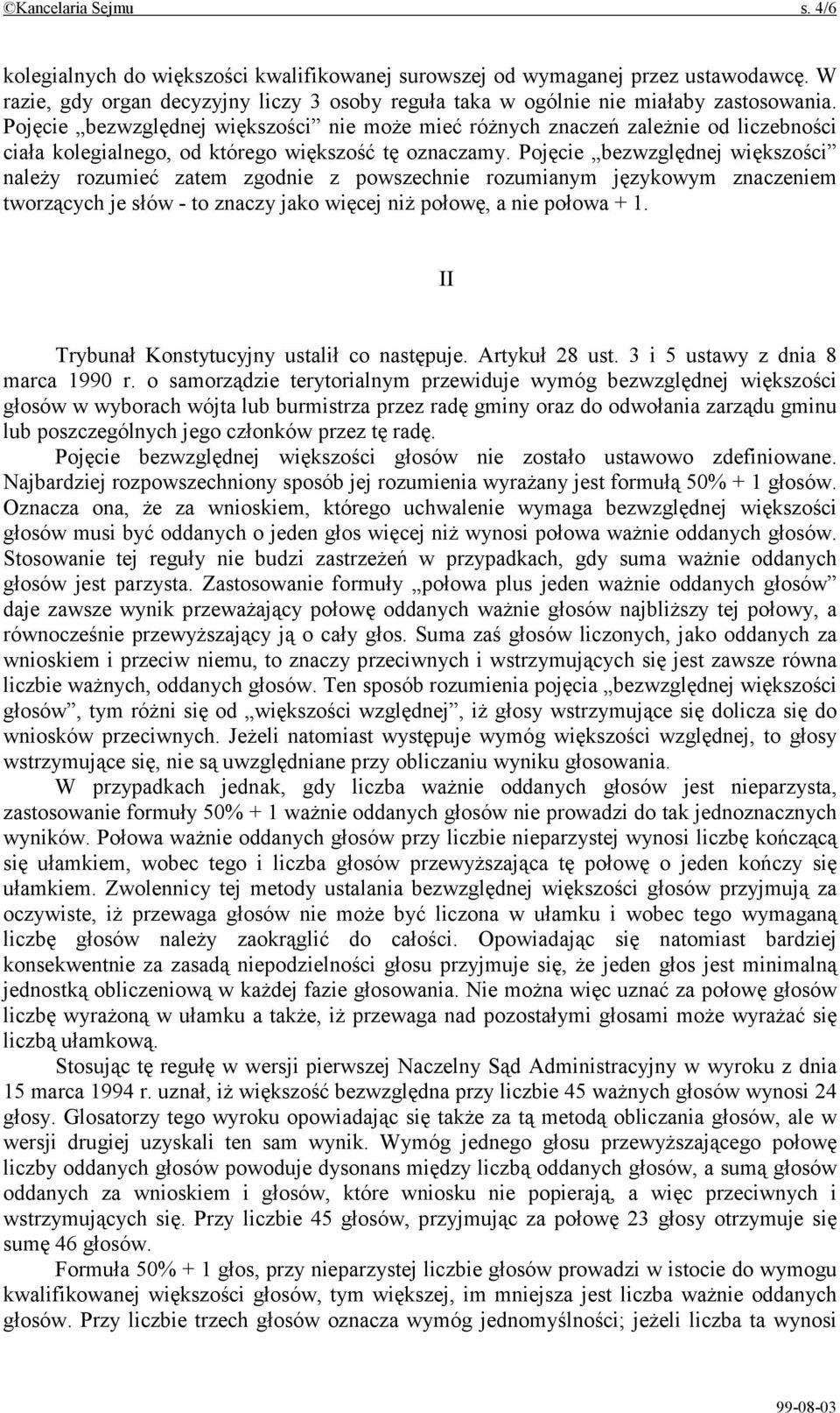 Pojęcie bezwzględnej większości należy rozumieć zatem zgodnie z powszechnie rozumianym językowym znaczeniem tworzących je słów - to znaczy jako więcej niż połowę, a nie połowa + 1.