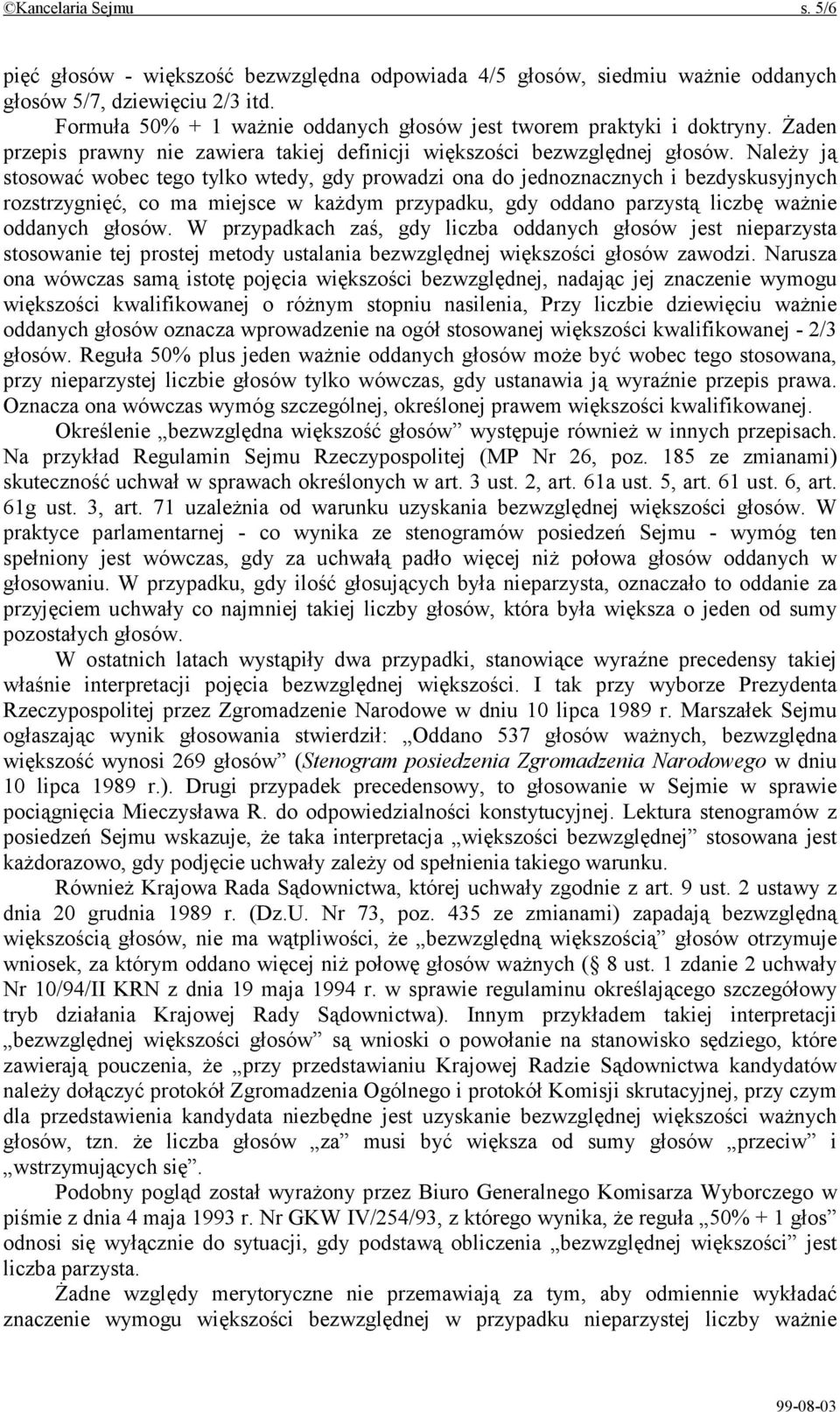 Należy ją stosować wobec tego tylko wtedy, gdy prowadzi ona do jednoznacznych i bezdyskusyjnych rozstrzygnięć, co ma miejsce w każdym przypadku, gdy oddano parzystą liczbę ważnie oddanych głosów.