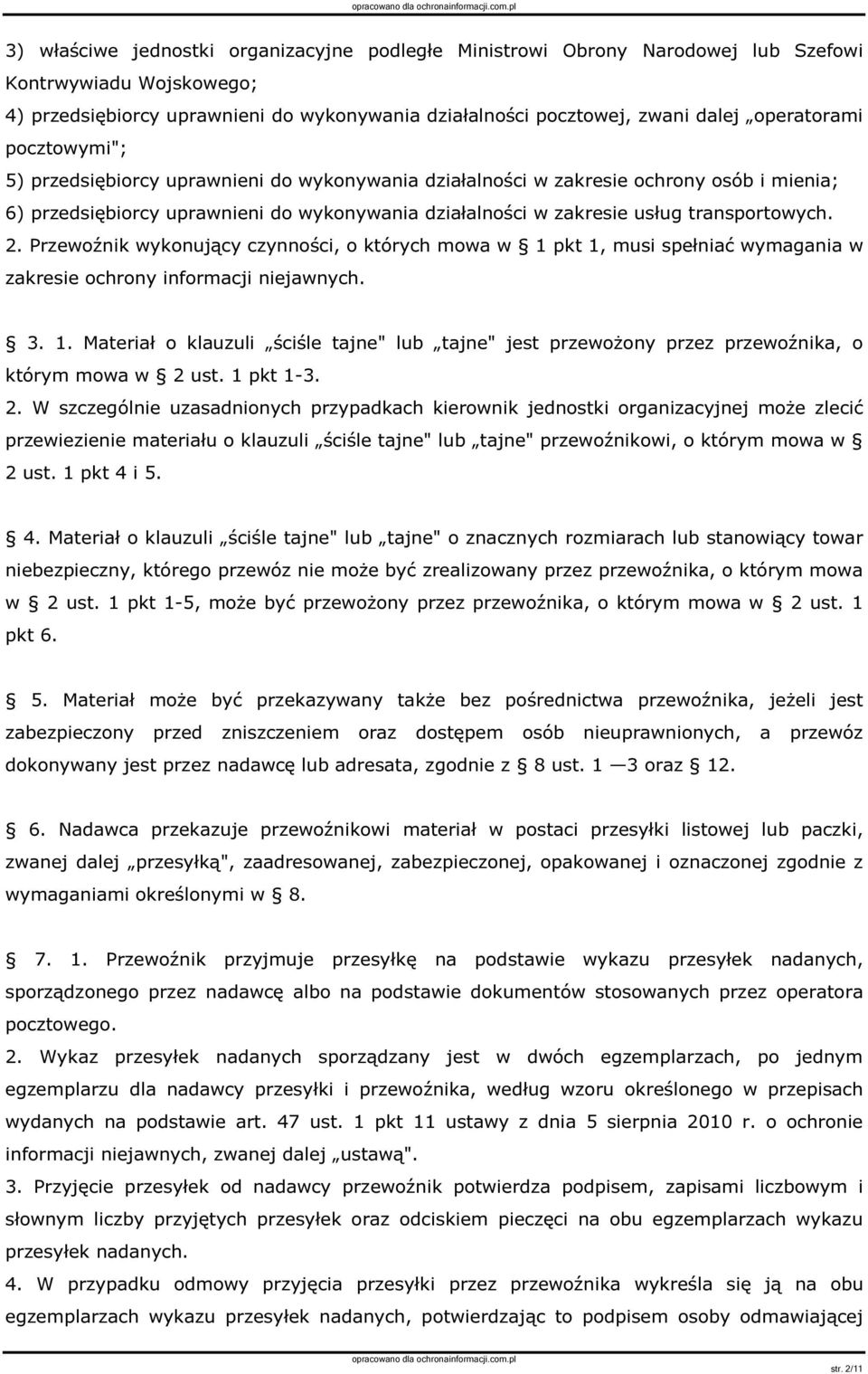 transportowych. 2. Przewoźnik wykonujący czynności, o których mowa w 1 pkt 1, musi spełniać wymagania w zakresie ochrony informacji niejawnych. 3. 1. Materiał o klauzuli ściśle tajne" lub tajne" jest przewożony przez przewoźnika, o którym mowa w 2 ust.