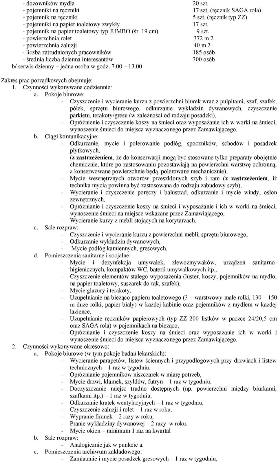 - powierzchnia rolet 372 m 2 - powierzchnia żaluzji 40 m 2 - liczba zatrudnionych pracowników 185 osób - średnia liczba dzienna interesantów 300 osób b/ serwis dzienny jedna osoba w godz. 7.00 13.