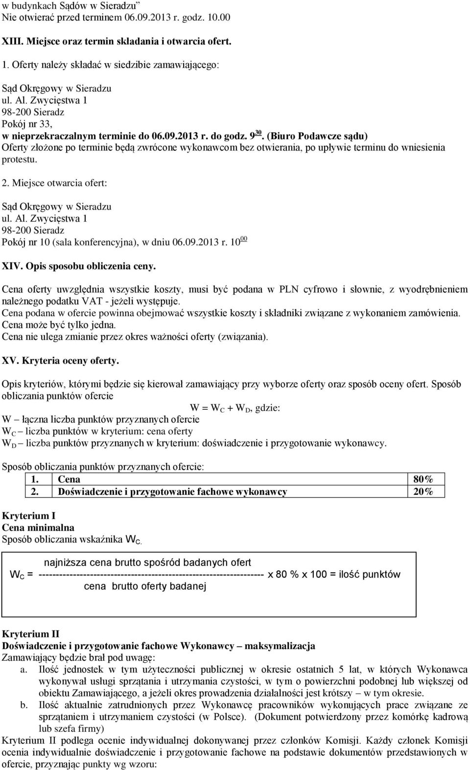 (Biuro Podawcze sądu) Oferty złożone po terminie będą zwrócone wykonawcom bez otwierania, po upływie terminu do wniesienia protestu. 2. Miejsce otwarcia ofert: Sąd Okręgowy w Sieradzu ul. Al.