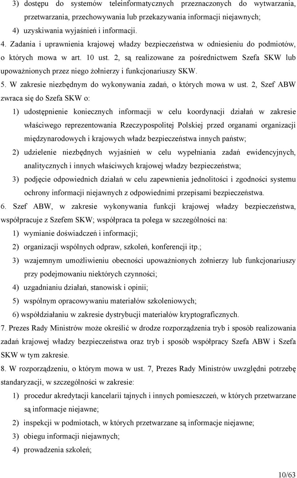 2, są realizowane za pośrednictwem Szefa SKW lub upoważnionych przez niego żołnierzy i funkcjonariuszy SKW. 5. W zakresie niezbędnym do wykonywania zadań, o których mowa w ust.