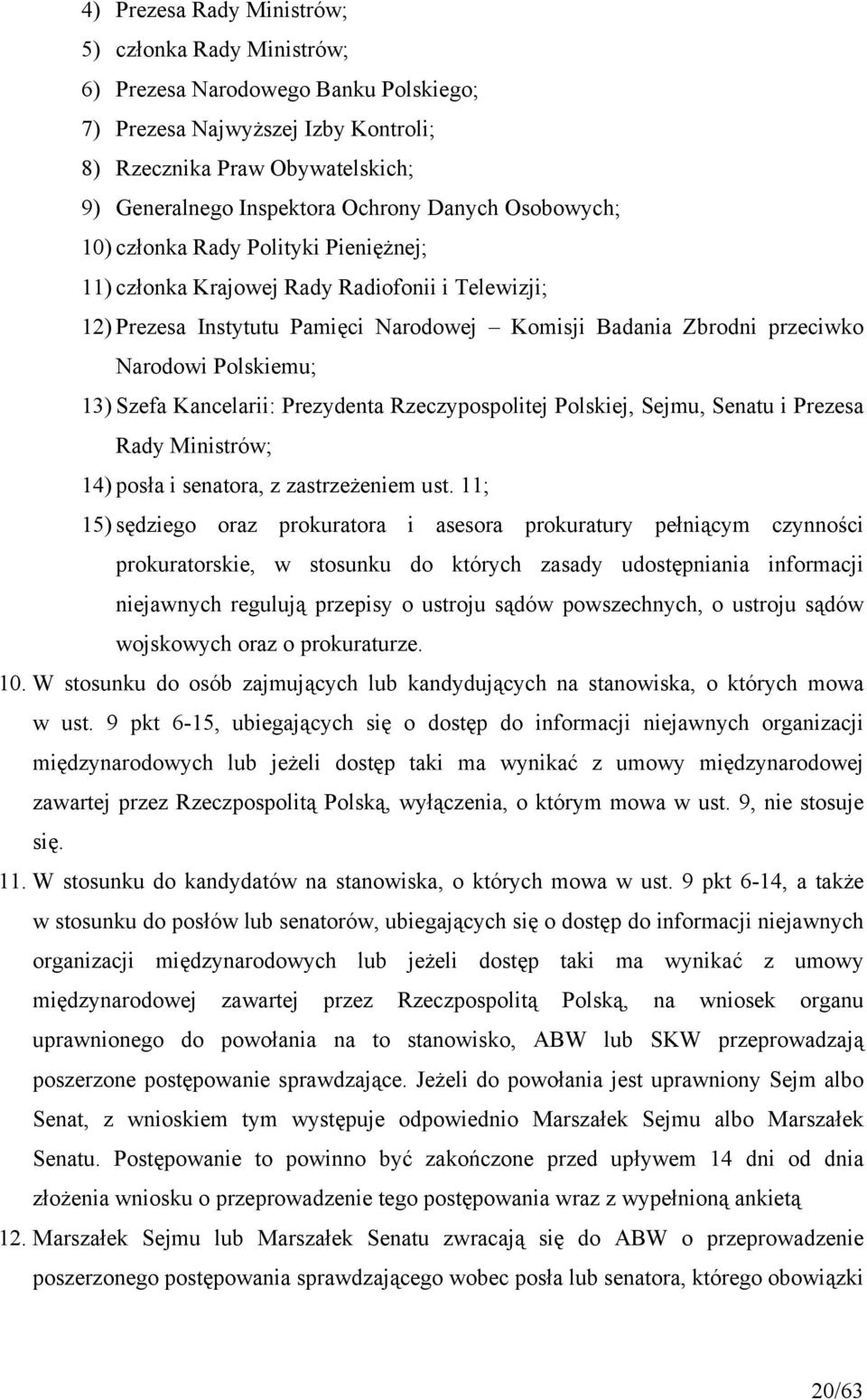 13) Szefa Kancelarii: Prezydenta Rzeczypospolitej Polskiej, Sejmu, Senatu i Prezesa Rady Ministrów; 14) posła i senatora, z zastrzeżeniem ust.