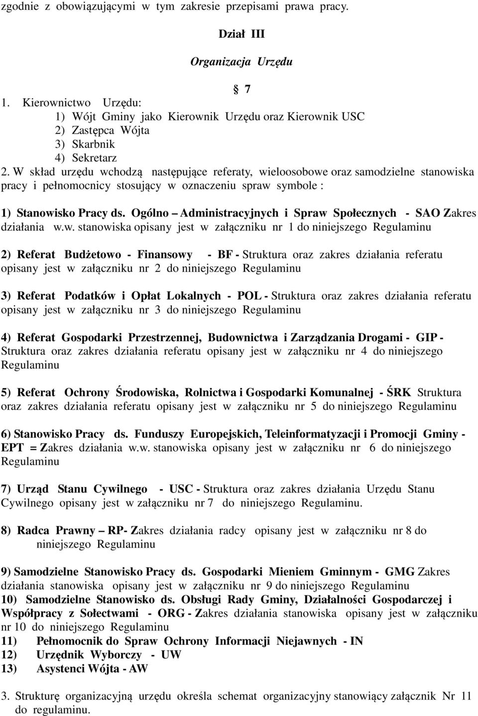 W skład urzędu wchodzą następujące referaty, wieloosobowe oraz samodzielne stanowiska pracy i pełnomocnicy stosujący w oznaczeniu spraw symbole : 1) Stanowisko Pracy ds.