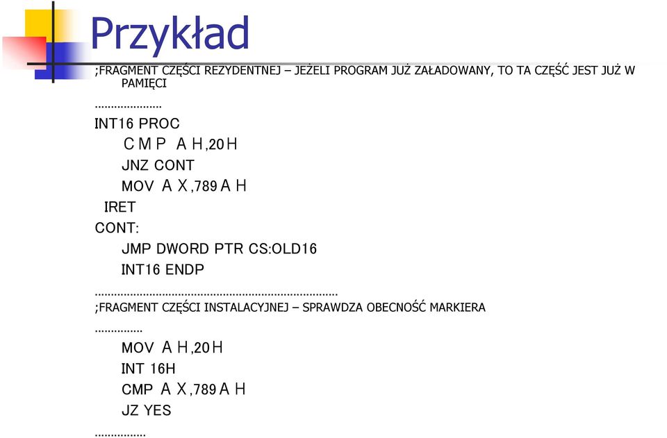 .. INT16 PROC СМР АН,20Н JNZ CONT MOV АХ,789АН IRET CONT: JMP DWORD PTR